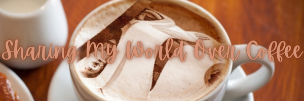 Sharing My World Over Coffee – Episode 9